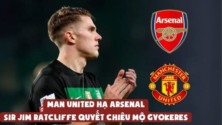 Man United hạ Arsenal, Sir Jim Ratcliffe quyết chiêu mộ Gyokeres