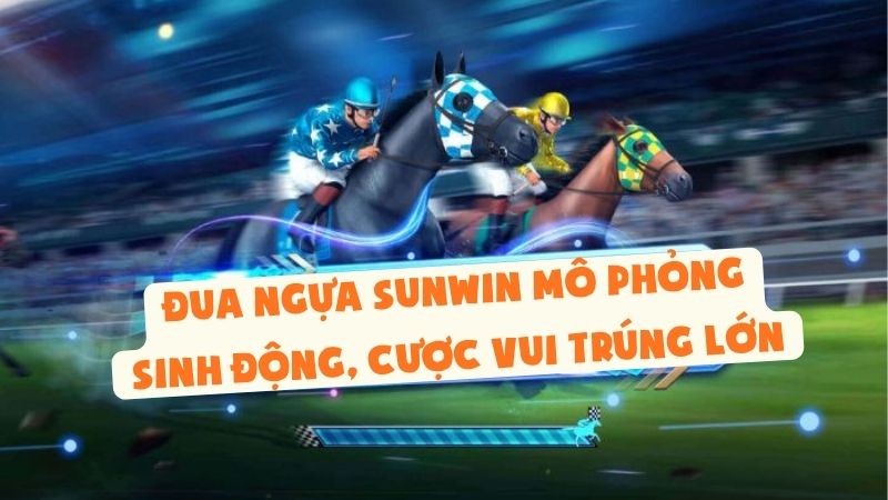 Đua Ngựa Sunwin Mô Phỏng Sinh Động, Cược Vui Trúng Lớn